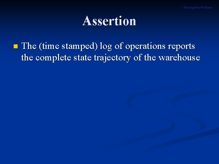 Solving the Problem Assertion n The (time stamped) log of operations reports the complete