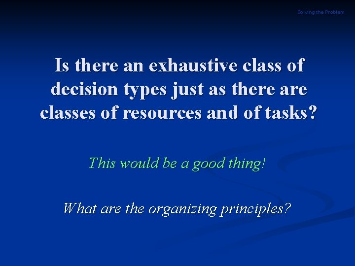 Solving the Problem Is there an exhaustive class of decision types just as there