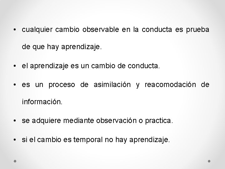  • cualquier cambio observable en la conducta es prueba de que hay aprendizaje.