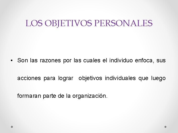 LOS OBJETIVOS PERSONALES • Son las razones por las cuales el individuo enfoca, sus