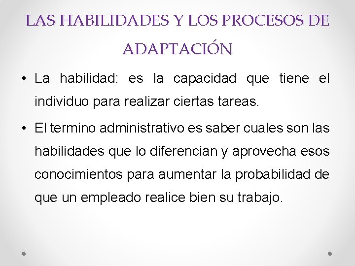 LAS HABILIDADES Y LOS PROCESOS DE ADAPTACIÓN • La habilidad: es la capacidad que