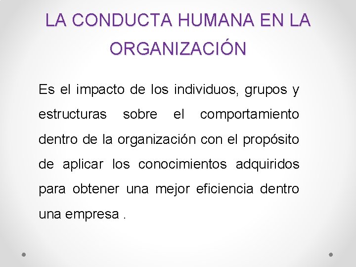 LA CONDUCTA HUMANA EN LA ORGANIZACIÓN Es el impacto de los individuos, grupos y