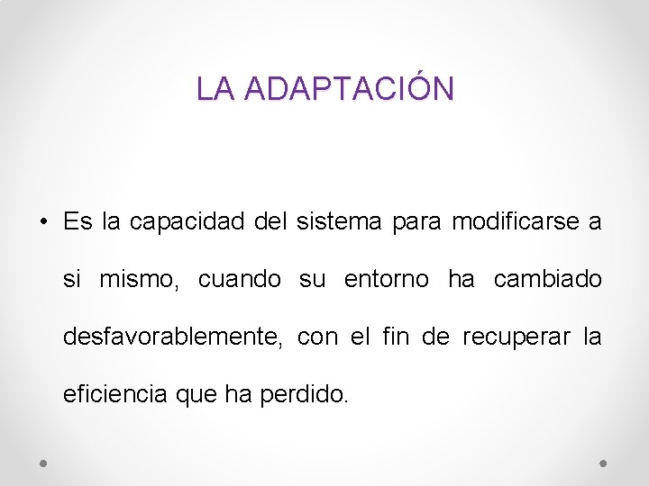 LA ADAPTACIÓN • Es la capacidad del sistema para modificarse a si mismo, cuando