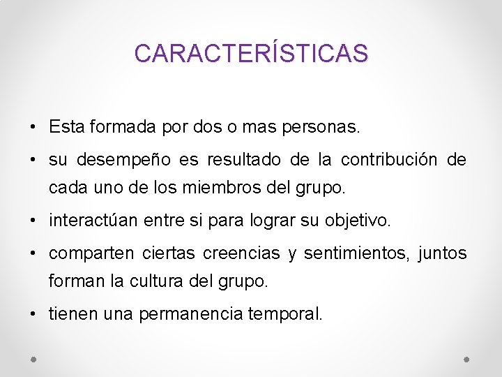 CARACTERÍSTICAS • Esta formada por dos o mas personas. • su desempeño es resultado