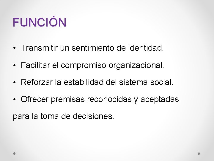 FUNCIÓN • Transmitir un sentimiento de identidad. • Facilitar el compromiso organizacional. • Reforzar