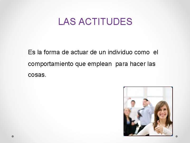 LAS ACTITUDES Es la forma de actuar de un individuo como el comportamiento que