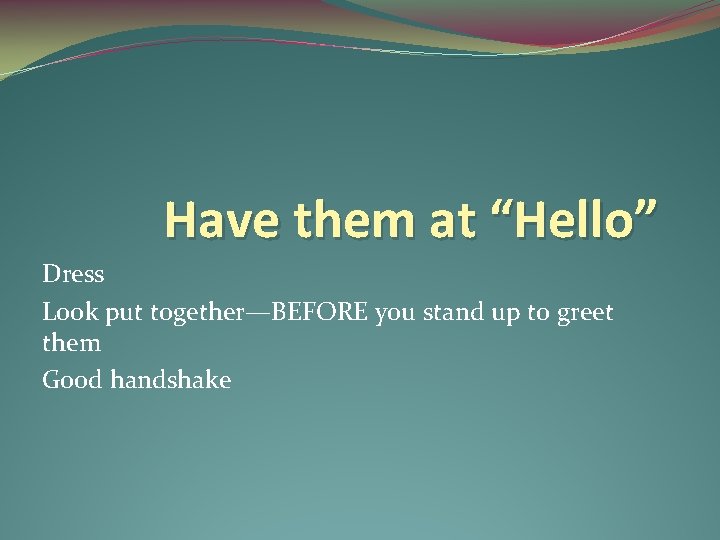 Have them at “Hello” Dress Look put together—BEFORE you stand up to greet them