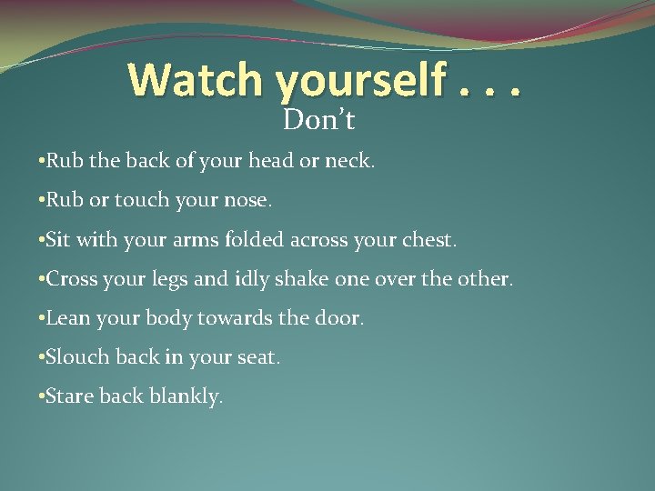 Watch yourself. . . Don’t • Rub the back of your head or neck.