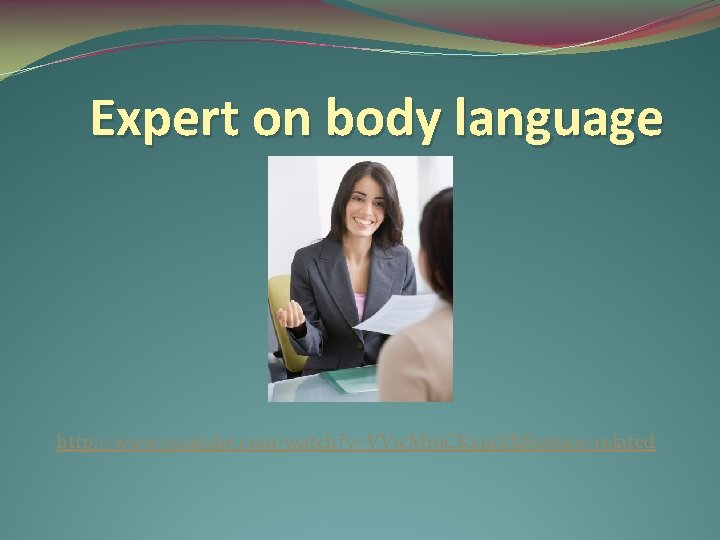 Expert on body language http: //www. youtube. com/watch? v=VV 1 c. Mm. CKxm. Y&feature=related
