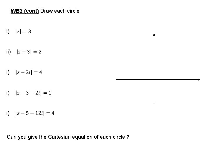 WB 2 (cont) Draw each circle Can you give the Cartesian equation of each