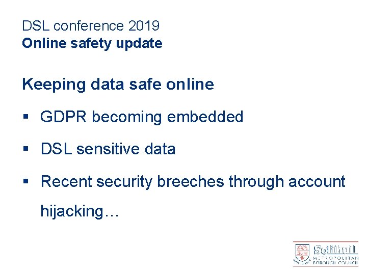 DSL conference 2019 Online safety update Keeping data safe online § GDPR becoming embedded
