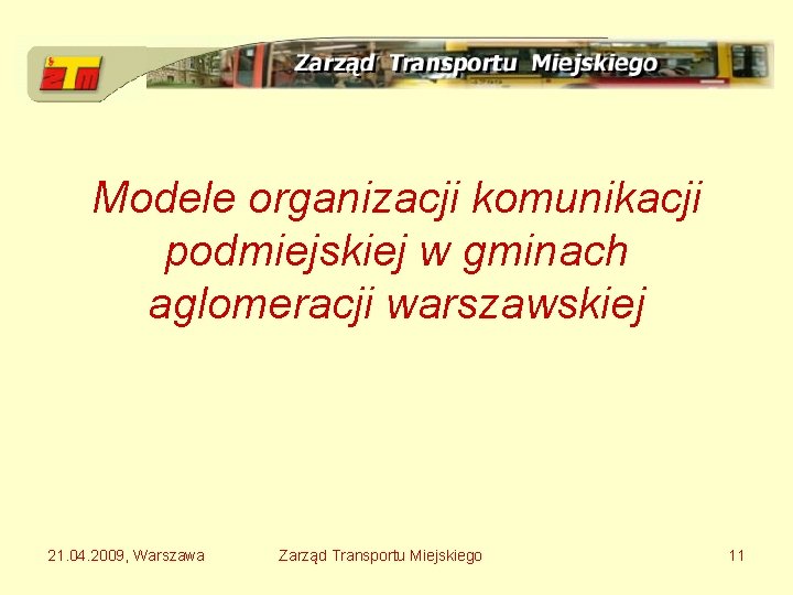 Modele organizacji komunikacji podmiejskiej w gminach aglomeracji warszawskiej 21. 04. 2009, Warszawa Zarząd Transportu