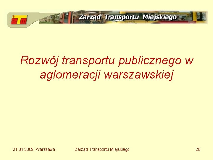 Rozwój transportu publicznego w aglomeracji warszawskiej 21. 04. 2009, Warszawa Zarząd Transportu Miejskiego 28