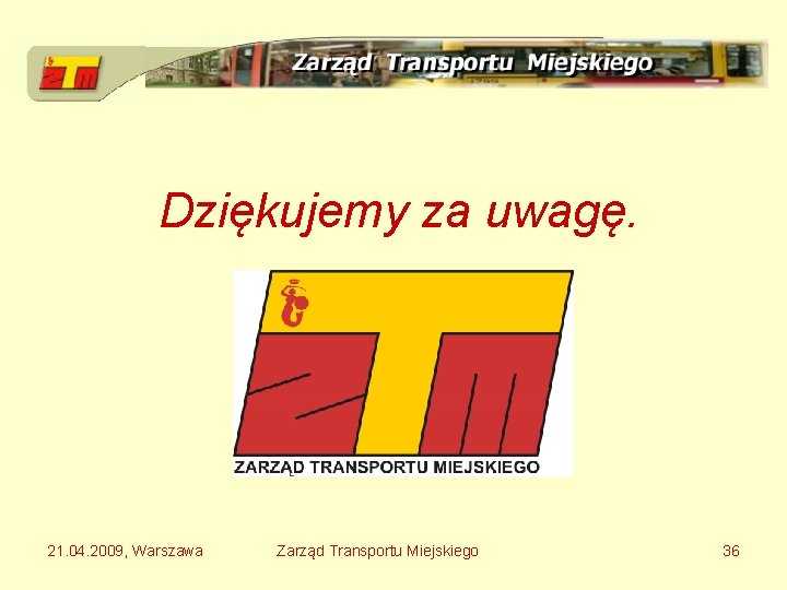 Dziękujemy za uwagę. 21. 04. 2009, Warszawa Zarząd Transportu Miejskiego 36 