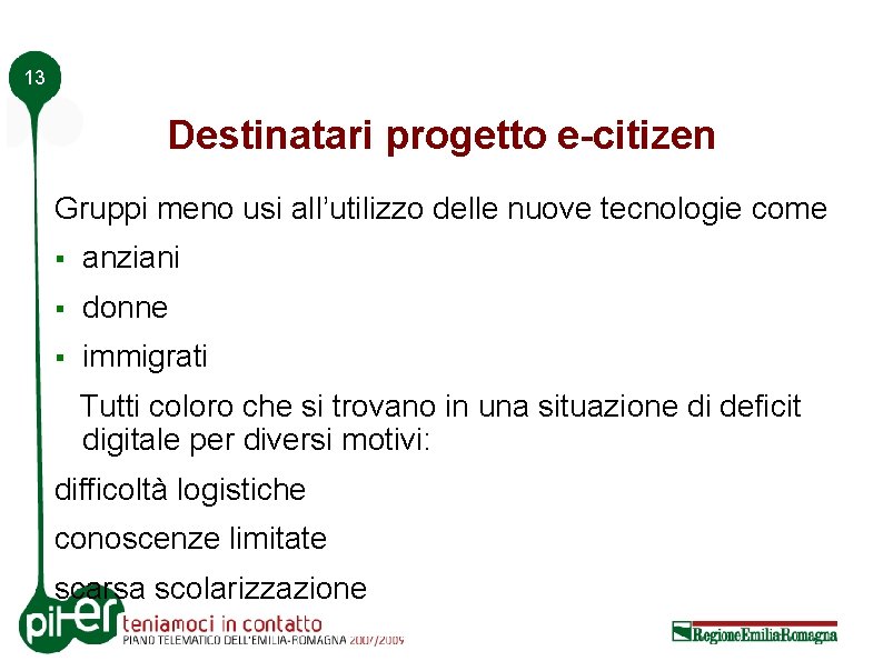 13 Destinatari progetto e-citizen Gruppi meno usi all’utilizzo delle nuove tecnologie come § anziani