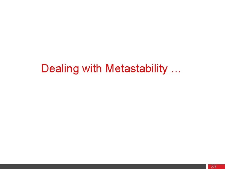 Dealing with Metastability … 29 