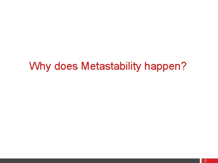 Why does Metastability happen? 9 