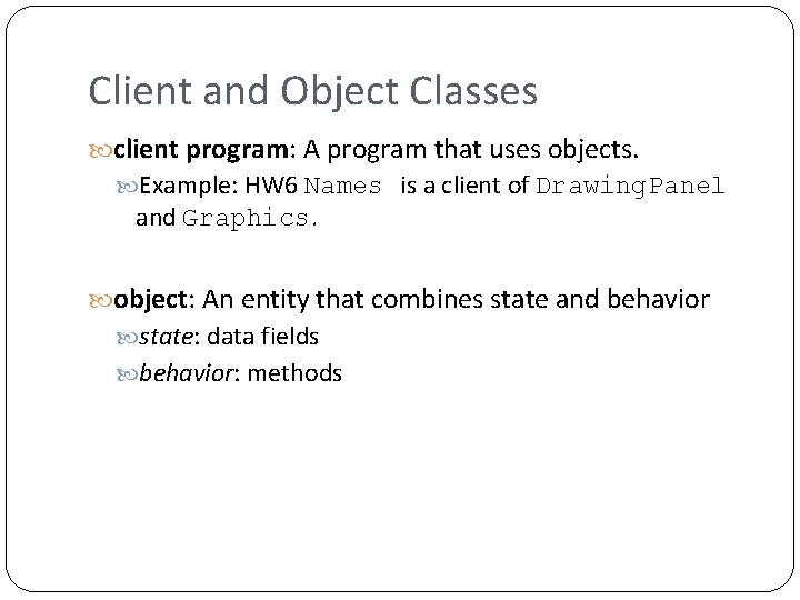 Client and Object Classes client program: A program that uses objects. Example: HW 6 Client and Object Classes client program: A program that uses objects. Example: HW 6