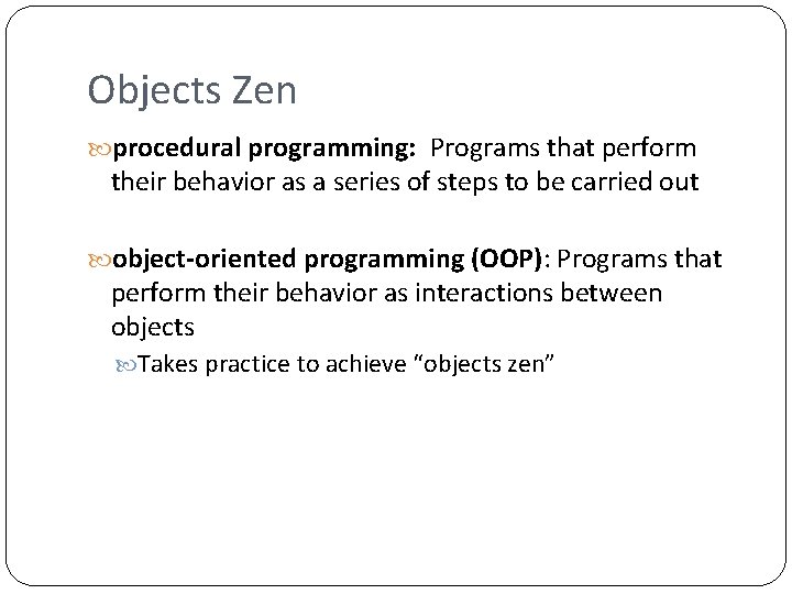 Objects Zen procedural programming: Programs that perform their behavior as a series of steps Objects Zen procedural programming: Programs that perform their behavior as a series of steps