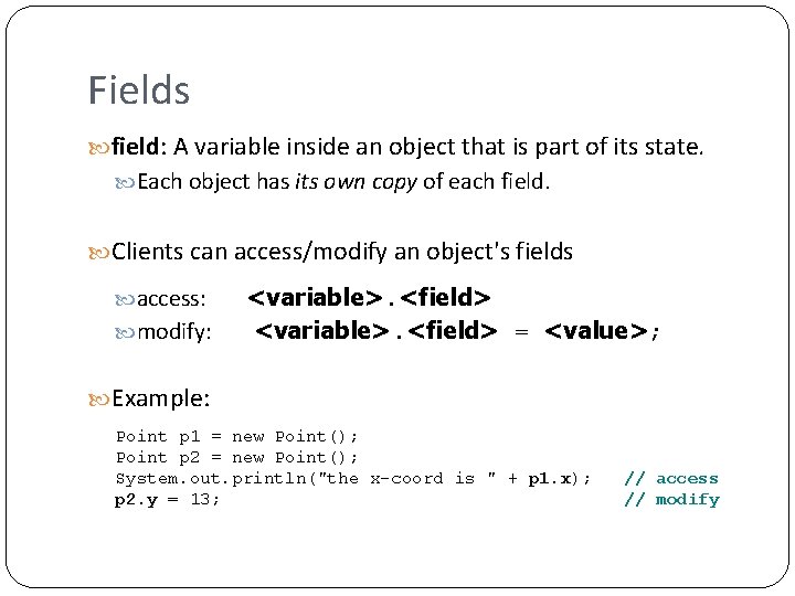 Fields field: A variable inside an object that is part of its state. Each Fields field: A variable inside an object that is part of its state. Each