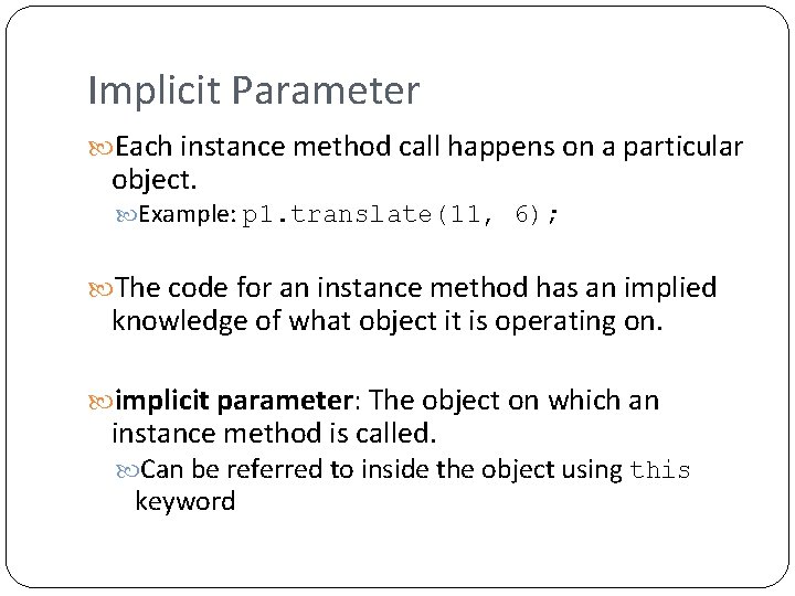 Implicit Parameter Each instance method call happens on a particular object. Example: p 1. Implicit Parameter Each instance method call happens on a particular object. Example: p 1.