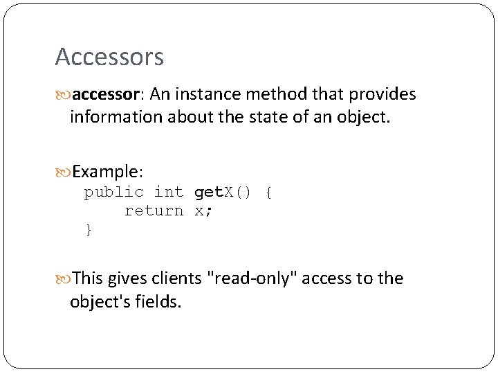 Accessors accessor: An instance method that provides information about the state of an object. Accessors accessor: An instance method that provides information about the state of an object.