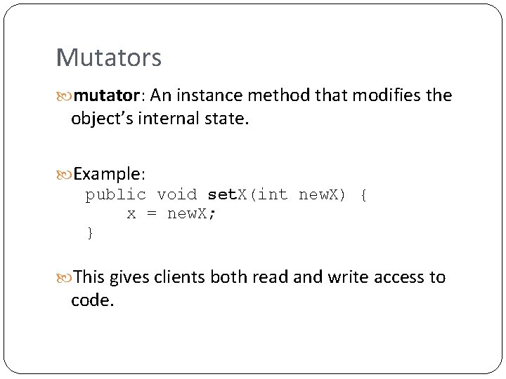 Mutators mutator: An instance method that modifies the object’s internal state. Example: public void Mutators mutator: An instance method that modifies the object’s internal state. Example: public void