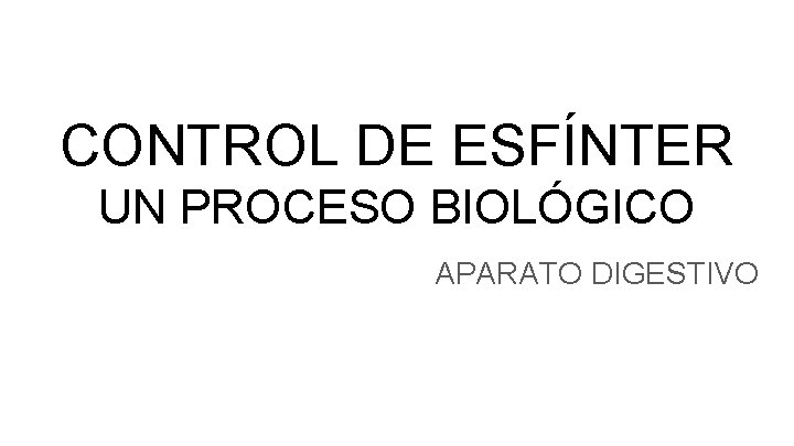 CONTROL DE ESFÍNTER UN PROCESO BIOLÓGICO APARATO DIGESTIVO 