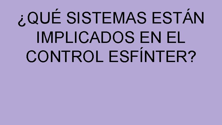 ¿QUÉ SISTEMAS ESTÁN IMPLICADOS EN EL CONTROL ESFÍNTER? 