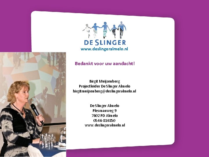 www. deslingeralmelo. nl Bedankt voor uw aandacht! Birgit Muijsenberg Projectleider De Slinger Almelo birgitmuijsenberg@deslingeralmelo.