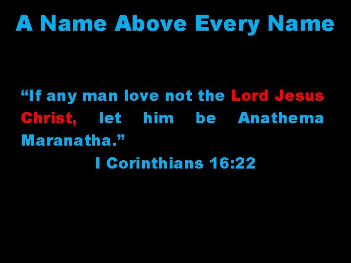 A Name Above Every Name “If any man love not the Lord Jesus Christ,