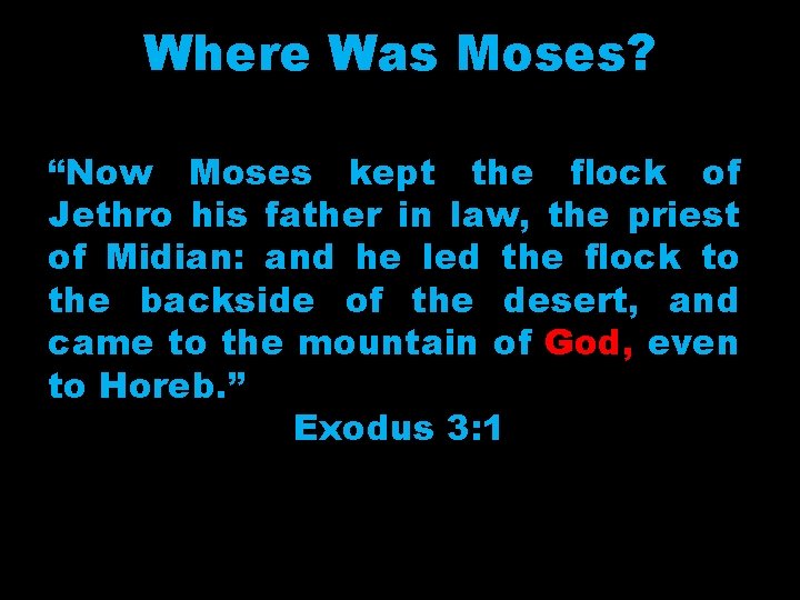 Where Was Moses? “Now Moses kept the flock of Jethro his father in law,