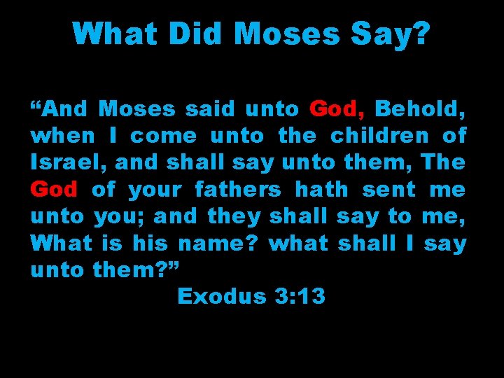 What Did Moses Say? “And Moses said unto God, Behold, when I come unto