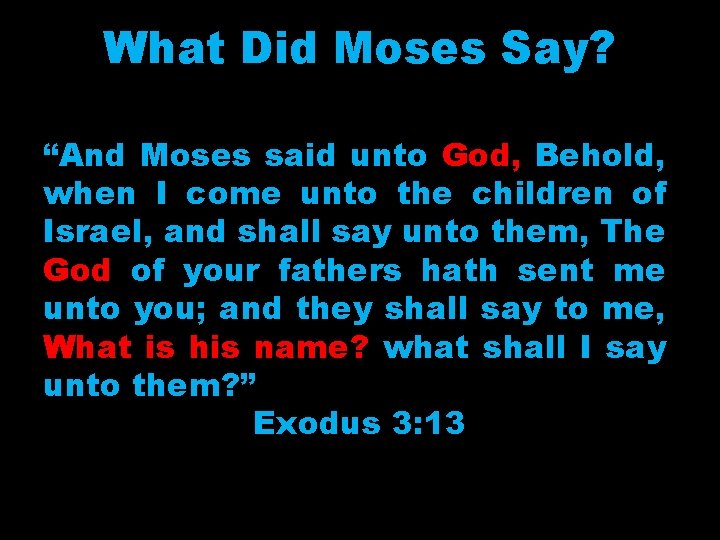 What Did Moses Say? “And Moses said unto God, Behold, when I come unto