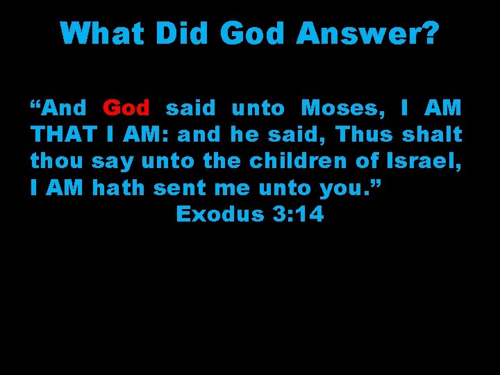 What Did God Answer? “And God said unto Moses, I AM THAT I AM: