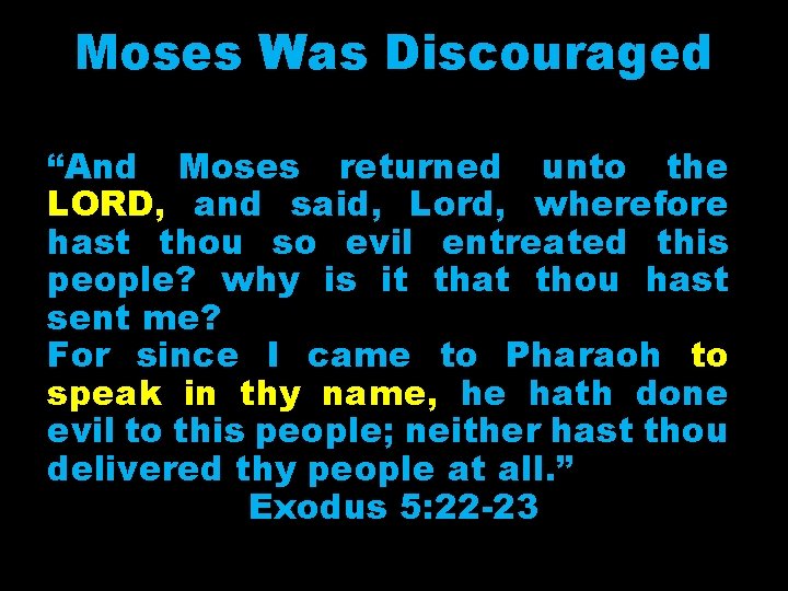 Moses Was Discouraged “And Moses returned unto the LORD, and said, Lord, wherefore hast