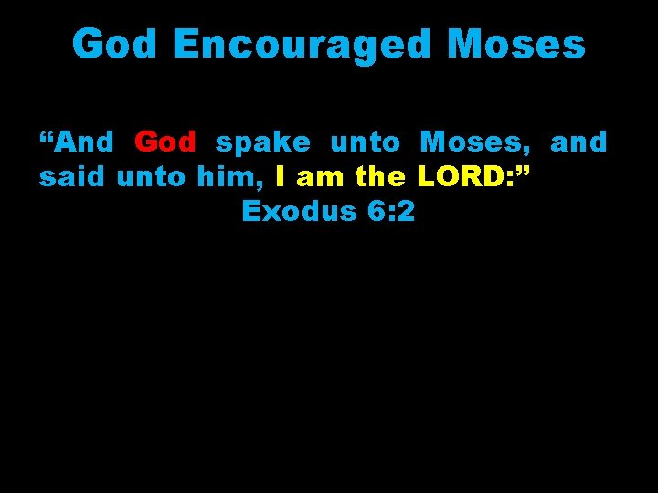 God Encouraged Moses “And God spake unto Moses, and said unto him, I am