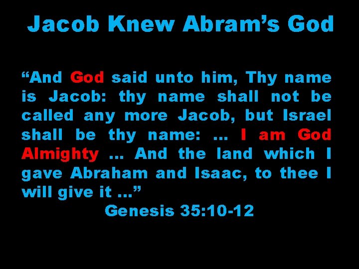 Jacob Knew Abram’s God “And God said unto him, Thy name is Jacob: thy