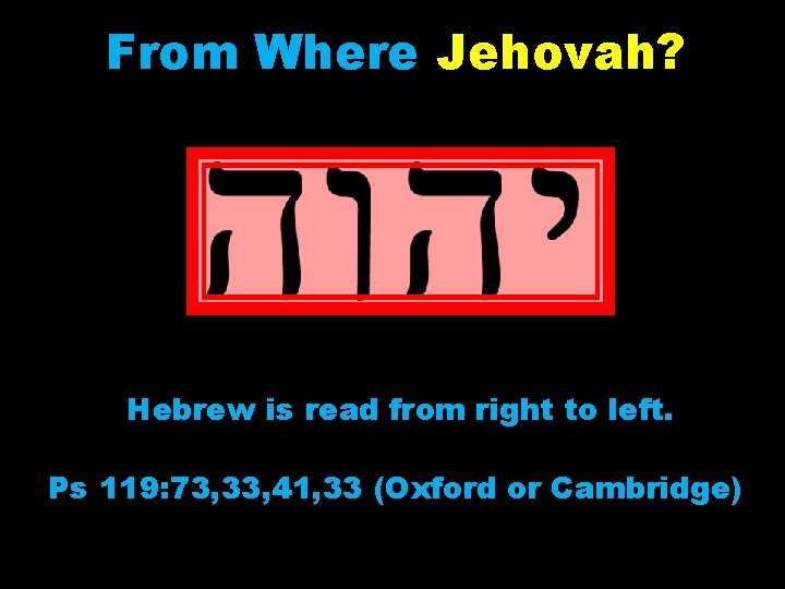 From Where Jehovah? Hebrew is read from right to left. Ps 119: 73, 33,