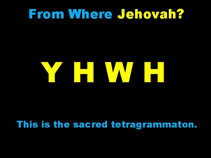 From Where Jehovah? YHWH This is the sacred tetragrammaton. 