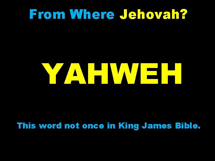 From Where Jehovah? YAHWEH This word not once in King James Bible. 