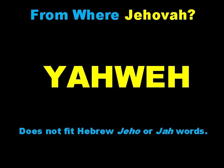 From Where Jehovah? YAHWEH Does not fit Hebrew Jeho or Jah words. 
