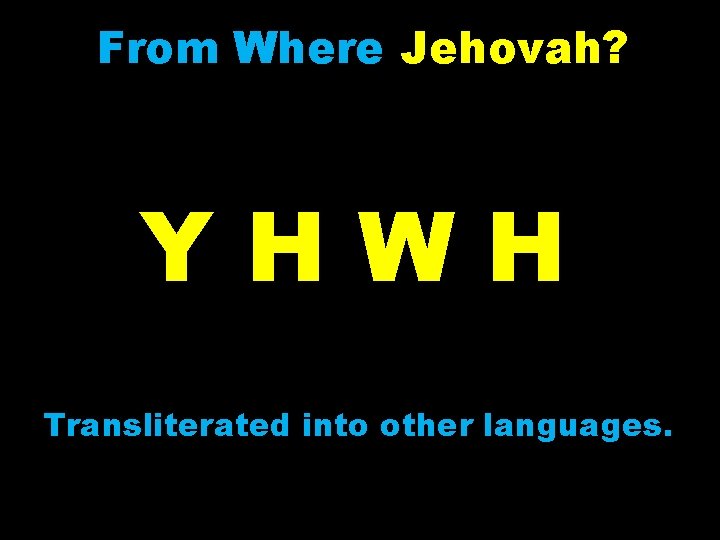 From Where Jehovah? YHWH Transliterated into other languages. 