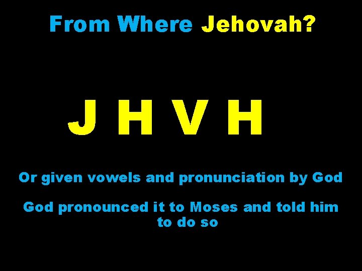 From Where Jehovah? JHVH Or given vowels and pronunciation by God pronounced it to