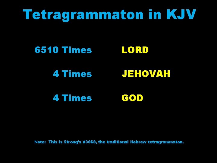 Tetragrammaton in KJV 6510 Times LORD 4 Times JEHOVAH 4 Times GOD Note: This