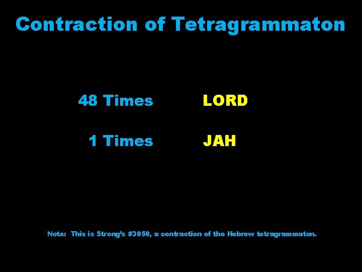 Contraction of Tetragrammaton 48 Times 1 Times LORD JAH Note: This is Strong’s #3050,