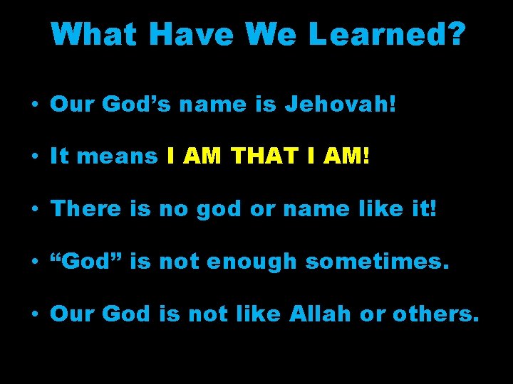 What Have We Learned? • Our God’s name is Jehovah! • It means I