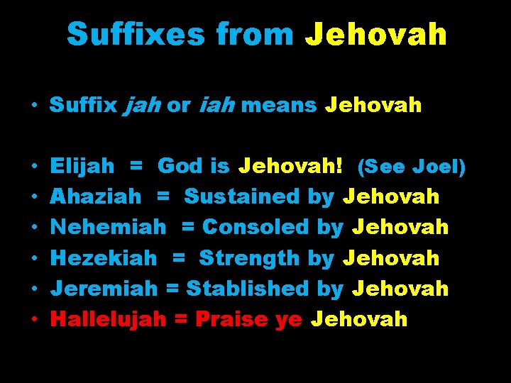 Suffixes from Jehovah • Suffix jah or iah means Jehovah • • • Elijah