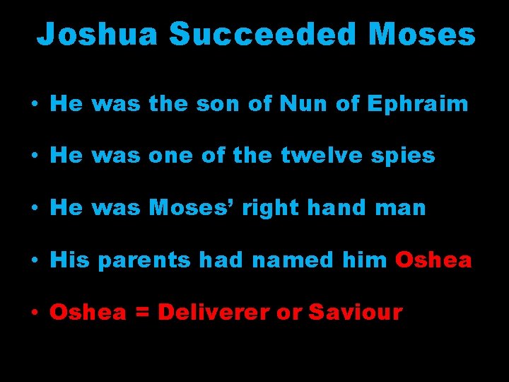 Joshua Succeeded Moses • He was the son of Nun of Ephraim • He