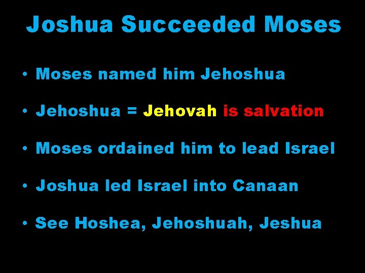 Joshua Succeeded Moses • Moses named him Jehoshua • Jehoshua = Jehovah is salvation